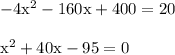 { \rm{ - 4 {x}^{2}  - 160x + 400 =2 0}} \\  \\ { \rm{ {x}^{2}  + 40x - 95 = 0}}