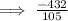 \implies\frac{ - 432}{105}