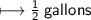 \sf\longmapsto\frac{1}{2}  \: gallons