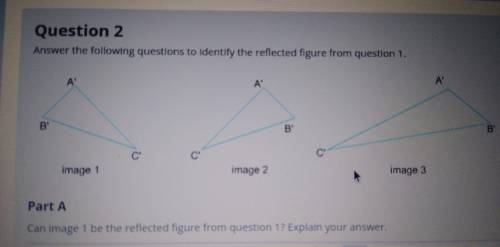 (Answer Quickly plz) Part A Can image 1 be the reflected figure from question 1? Explain your answe