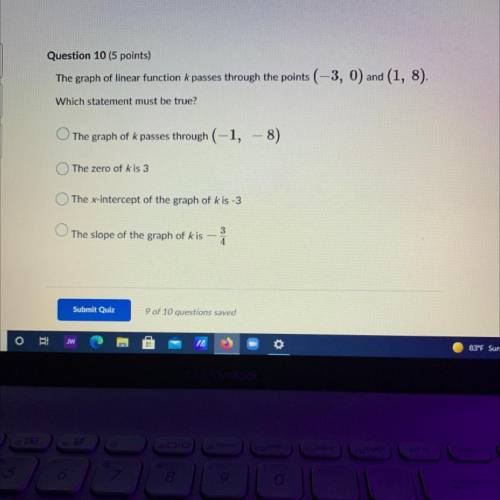 Question 10 (5 points)

The graph of linear function k passes through the points (-3, 0) and (1, 8