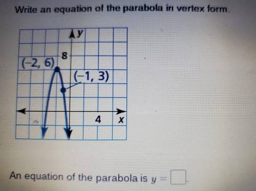 Write an equation of the parabola in vertex form. (-2, 6) (-1, 3)

An equation of the parabola is