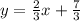 y =  \frac{2}{3}x  +  \frac{7}{3}