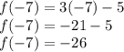 f(-7) =3(-7)-5\\f(-7) =-21-5\\f(-7) =-26