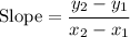 \mathrm{Slope}=\cfrac{y_2-y_1}{x_2-x_1}