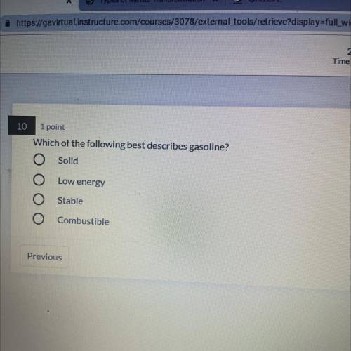 Which of the following best describes gasoline?
Solid
Low energy
Stable
Combustible