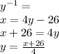 {y}^{ - 1}  =  \\ x = 4y - 26 \\ x  + 26 = 4y \\ y =  \frac{x + 26}{4}