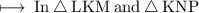 \rm \longmapsto\: In \: \triangle \: LKM  \: and \: \triangle \:KNP