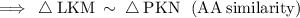 \purple{\rm\implies \:\triangle \:LKM \:  \sim \: \triangle \:PKN \:  \:  \: (AA \: similarity)}