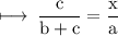 \rm \longmapsto\:\dfrac{c}{b + c}  = \dfrac{x}{a}