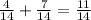 \frac{4}{14}+ \frac{7}{14}=\frac{11}{14}