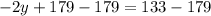 -2y + 179 - 179 = 133 - 179