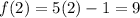 f(2) = 5(2) - 1= 9