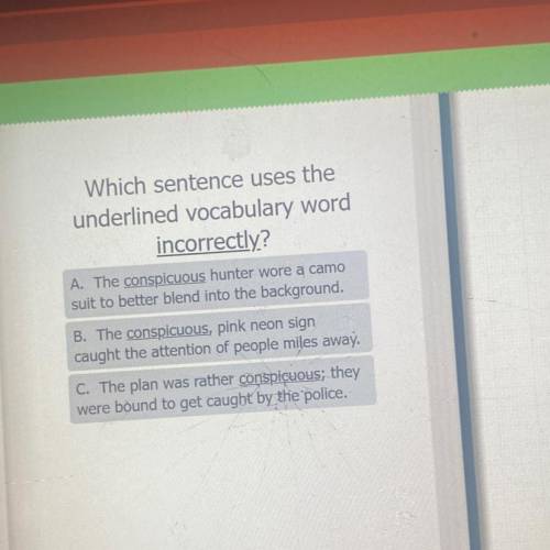 Which sentence uses the

underlined vocabulary word
incorrectly?
A. The conspicuous hunter wore a