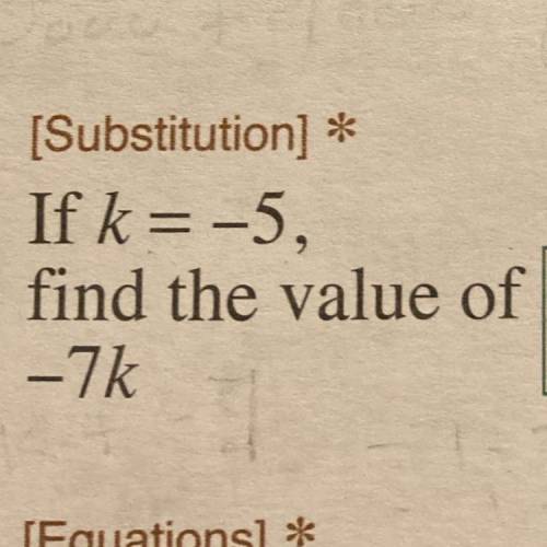 If k = -5 find the value of -7k? Please explain step by step or show work on piece of paper to get
