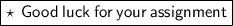 \boxed{  \star\sf \:  \: Good \: luck \: for \: your \: assignment}