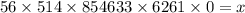 56 \times 514 \times 854633 \times 6261 \times 0 = x