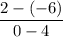 \dfrac{2 - ( - 6)}{0 - 4}