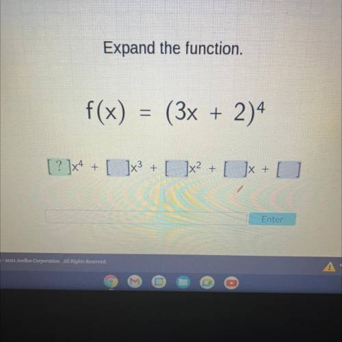 Expand the function.

f(x) = (3x + 2)4
=
+
[ ? ]x4
+
1x3
+
]x2
+
]x + +