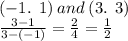 ( - 1. \:  \: 1) \: and \: (3. \:  \: 3) \\  \frac{3 - 1}{3 - ( - 1)}  =  \frac{2}{4}  =  \frac{1}{2}