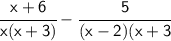 \sf \cfrac{x+6}{x(x+3)} -\cfrac{5}{(x-2)(x+3}