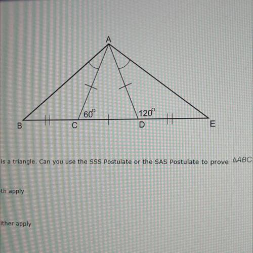 ABE is a triangle. Can you use the SSS Postulate or the SAS Postulate to prove ABC = AED

both app