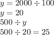 y = 2000  \div 100 \\ y = 20 \\ 500 \div y \\ 500 \div 20  = 25