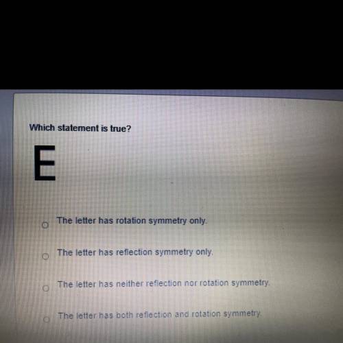 Which statement is true?

 
E
N
O
The letter has rotation symmetry only.
•
The letter has reflectio