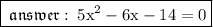 { \boxed{ \mathfrak{ \: answer : \: { \rm{5 {x}^{2} - 6x  - 14 = 0 }} }}}