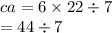 ca = 6 \times 22 \div 7 \\  = 44 \div 7