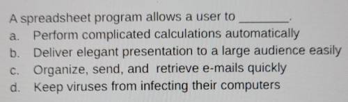 A spreadsheet program allows a user to____.

A. Perform complicated calculations automatically B.