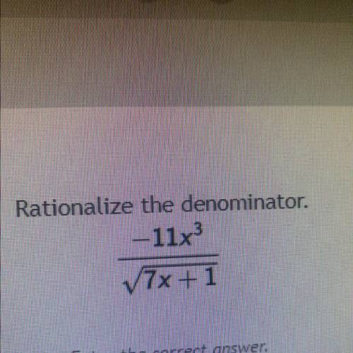Rationalize the denominator.
- 11x^3/
Root7x+1