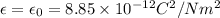 \epsilon = \epsilon_0 =8.85\times10^{-12} C^2/Nm^2