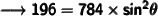 \qquad  \pmb{\sf \longrightarrow 196 = 784 \times sin^2 \theta}