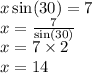 x \sin(30)  = 7 \\ x = \frac{7}{ \sin(30) }  \\ x = 7 \times 2 \\ x = 14