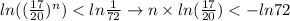 ln ((\frac{17}{20})^n) < ln \frac 1{72} \rightarrow n\times ln (\frac{17}{20}) < -ln72