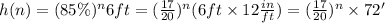 h(n) = (85\%)^n 6ft = (\frac{17}{20})^n(6ft\times 12\frac{in}{ft}) = (\frac{17}{20})^n\times72'