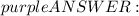 \huge\color{purple}{ANSWER:}