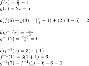 f(x)=\frac{x}{3} -1\\g(x)=2x-5\\\\a)f(6)+g(3)=(\frac{6}{3} -1)+(2*3-5)=2\\\\b)g^{-1}(x)=\frac{x+5}{2}\\  g^{-1}(7)=\frac{7+5}{2}=6\\\\c)f^{-1}(x)=3(x+1)\\f^{-1}(1)=3(1+1)=6\\g^{-1}(7)-f^{-1}(1)=6-6=0