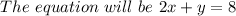 The\,\,equation\,\,will\,\,be\,\,2x+y=8