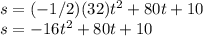 s=(-1/2)(32)t^2+80t+10\\s=-16t^2+80t+10