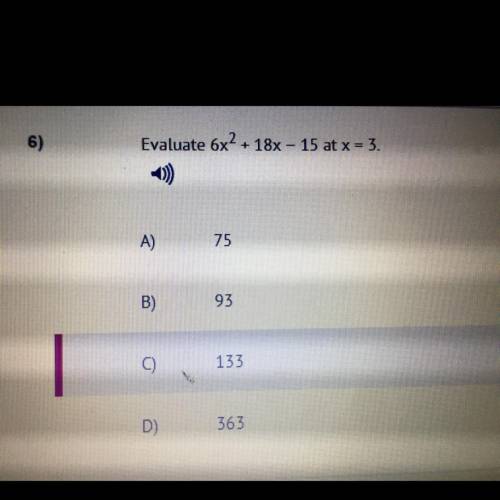 Evaluate 6x^2 + 18x -15 at x = 3 
A. 75
B. 93
C. 133
D.363