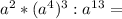 a^2*(a^4)^3:a^{13}=