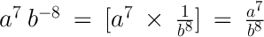 \LARGE\text{$   a^{7}\:b^{-8}\:=\:[a^{7}\:\times\:\frac{1}{b^8}]\:=\:\frac{a^7}{b^8}    $}