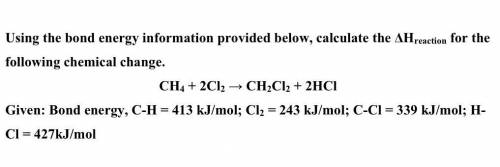 Using the bond energy information provided below, calculate the ΔHreaction for the following chemic