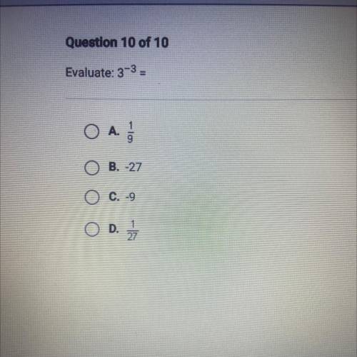 Please help me Brainliest if correct Question 10 of 10

Evaluate: 3-3=
A. 1/9
B. -27
C. -9
D. 1/27