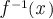 \large{\textit{f}\:^{-1}(\textit{x}\:)}