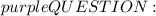 \huge\color{purple}{QUESTION:}