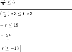 \frac{-r}{3} \leq 6\\\rule{150}{0.5}\\(\frac{-r}{3})*3\leq 6*3\\\\-r \leq 18\\\\\frac{-r \leq 18}{-1}\\\\\boxed{ r\geq -18}