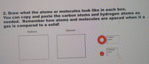 Need help asap!!

Draw what the atoms or molecules look like in each box. You can copy and paste t